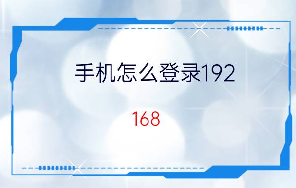 手机怎么登录192.168.1.1设置页面 手机怎么登陆192.168.8.1设置路由器？